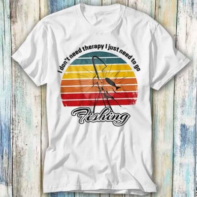 T-Shirt I Don't Need Therapy I Just Need To Go Fish Meme Geschenk Top Unisex 935