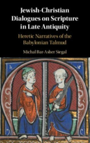 Jewish-Christian Dialogues on Scripture in Late Antiquity Bar-Asher Siegal