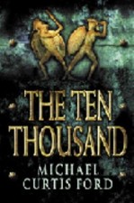 The Ten Thousand : A Novel of Ancient Greece Michael Curtis Ford