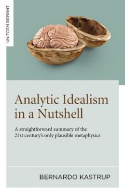 Bernardo Kastrup Analytic Idealism in a Nutshell