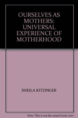 OURSELVES AS MOTHERS: UNIVERSAL EXPERIENCE OF MOTHERHOOD By SHE 