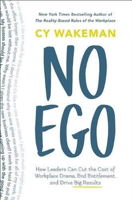 No Ego: How Leaders Can Cut the Cost of Workplace Drama, End Entitlement, and Dr