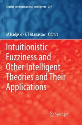 Intuitionistic Fuzziness and Other Intelligent Theories and Their Applications M