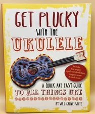 Get Plucky with the Ukulele : A Quick and Easy Guide to All Things Uke + BONUS