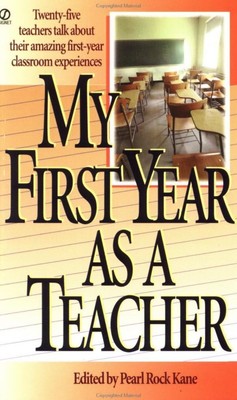 My First Year as a Teacher: Twenty-Five Teachers Talk about Their Amazing Fi...