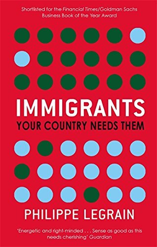 Immigrants: Your Country Needs Them By Philippe Legrain. 9780349119748
