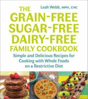 Grain-Free, Sugar-Free, Dairy-Free Family Cookbook :i By Leah Webb New Paperback