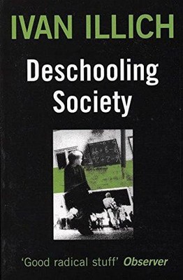 Deschooling Society (Open Forum S.) - Illich, Ivan