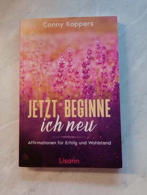 Jetzt beginne ich neu Conny Koppers Affirmationen für Erfolg und Wohlstand