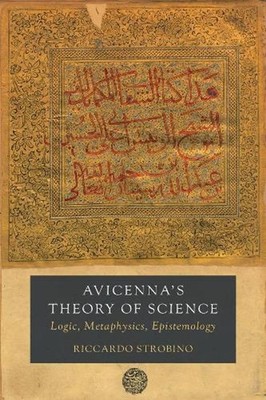 Avicenna's Theory of Science: Logic, Metaphysics, Epistemology by Riccardo Strob