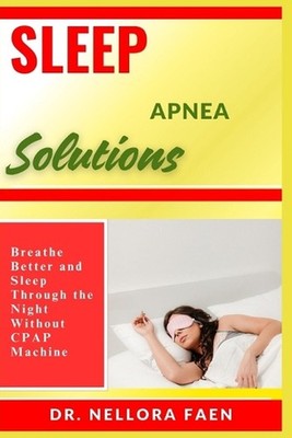 Sleep Apnea Solutions: Breathe Better and Sleep Through the Night Without CPAP M
