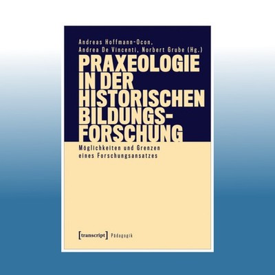 Praxeologie in der Historischen Bildungsforschung | Andreas Hoffmann-Ocon