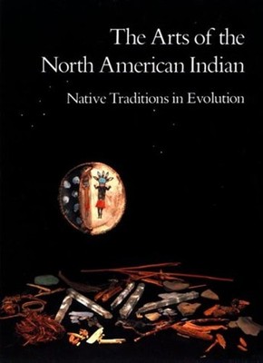 The Arts of the North American Indian : Native Traditions in Evol
