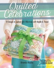 Quilted Celebrations: 18 Designs to Capture Life's Milestones with Needle & Thr