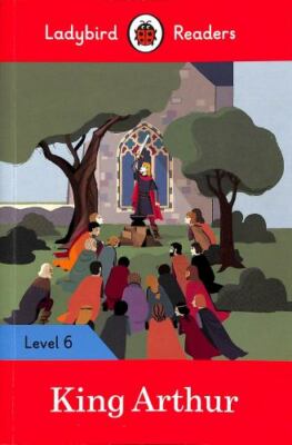 King Arthur - Ladybird Readers Level 6 by Ladybird