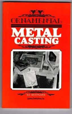Ornamental Metal Casting : R. E. Whitmoyer