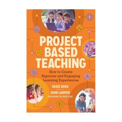 Project Based Teaching: How to Create Rigorous and Engaging Learning Experiences