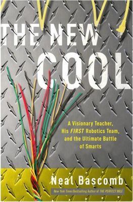 The New Cool: A Visionary Teacher, His FIRST Robotics Team, and the Ultimate...