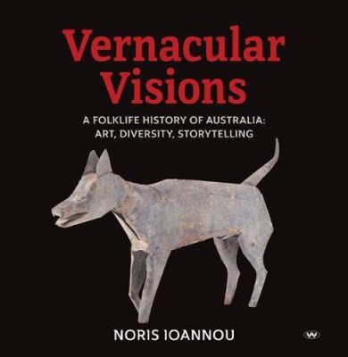 Vernacular Visions: A Folklife History of Australia: Art, Diversity,