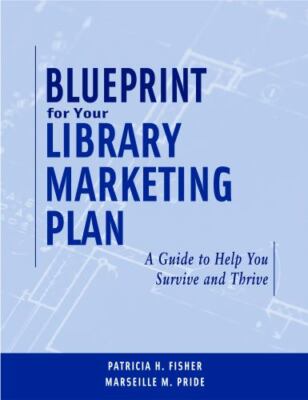 Blueprint for Your Library Marketing Plan: A Guide to Help You Survive and Thri