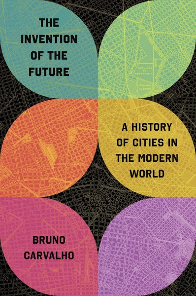 The Invention Of The Future | A History Of Cities In The Modern World | Carvalho-image