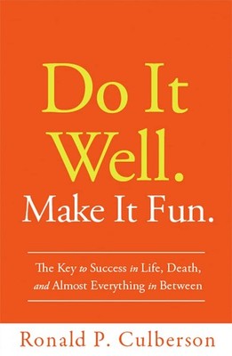Do It Well. Make It Fun.: The Key to Success in Life, Death, and Almost Ever...