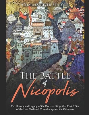 The Battle of Nicopolis: The History and Legacy of the Decisive Siege ...