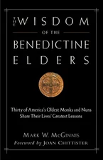 The Wisdom of the Benedictine Elders: Thirty of America's Oldest Monks and N...