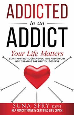 Addicted to an Addict: Your Life Matters Too -  NEW Suna Spry 2021