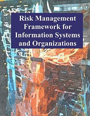 Risk Management Framework for Information Systems and Organizations: NIST SP...
