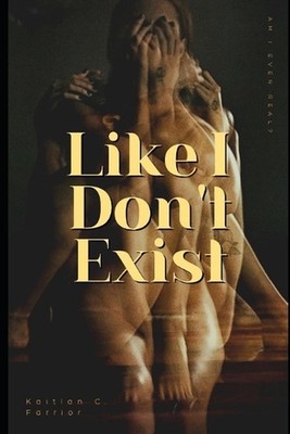 Like I Don't Exist: Am I Even Real? by Kaitlan C. Farrior Paperback Book