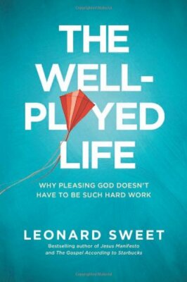The Well Played Life : Why Pleasing God Doesn't Have to Be Such Hard Work : New