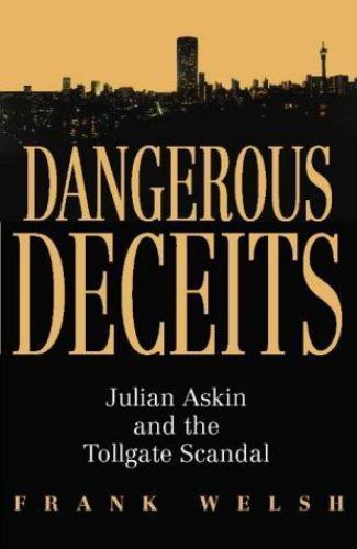 Welsh, Frank .. Dangerous Deceits :Julian Askin and the Tollgate Scandal