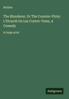 MolièRe | The Blunderer, Or The Counter-Plots; L'etourdi Ou Les Contre-Tems,...