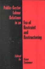 Public-Sector Labour Relations in an Era of Restraint and Restructuring by Gene 