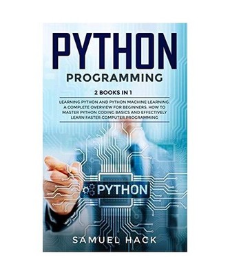 Python Programming: 2 Books in 1: Learning Python and Python Machine Learning. A