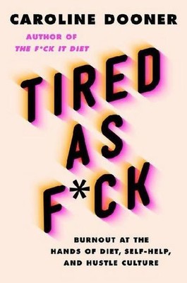 Tired as F*ck: Burnout at the Hands of Diet, Self-Help, and Hustle Culture Carol