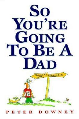 So You're Going To Be a Dad, Peter Downey, Very Good Book