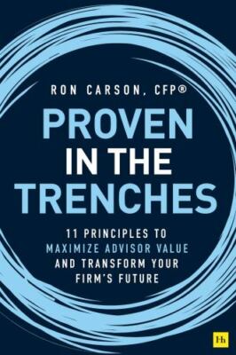 Proven in the Trenches : 11 Principles to Maximize Advisor Value and...