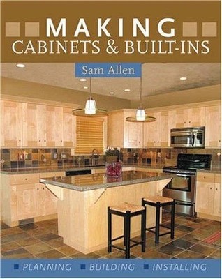 Making Cabinets and Built-ins: Planning, Building, Installing - Allen, Sam