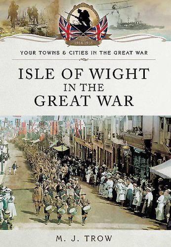 Isle of Wight in the Great War by M. J. Trow (2016, Trade Paperback)