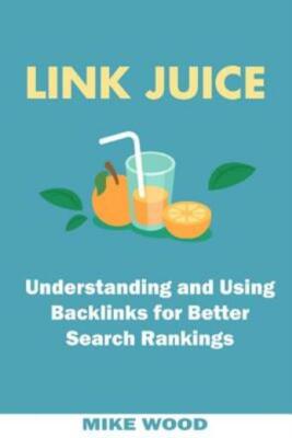 Link Juice: Understanding And Using Backlinks For Better Search Rankings