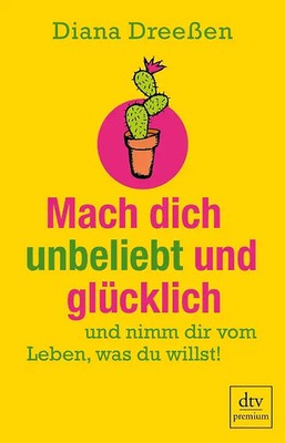 Mach dich unbeliebt und glücklich. und nimm dir vom Leben, was du willst!