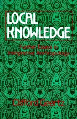 Local Knowledge: Further Essays in Interpretive Anthropology by Geertz, Clifford