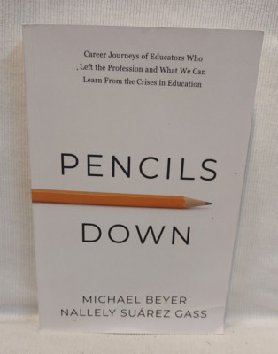 Pencils Down - Career Journeys of Educators by Michael Beyer Nallely Suarez Gass