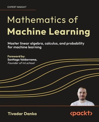 Mathematics of Machine Learning: Master linear algebra, calculus, and probabilit
