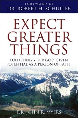 EXPECT GREATER THINGS: FULFILLING YOUR GOD-GIVEN POTENTIAL By John R Dr Dr