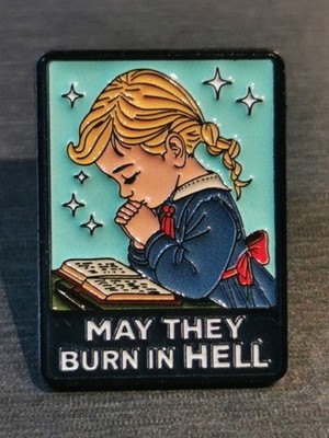 MAY THEY BURN IN HELL I HAVE OTHER FUNNY AND COMICAL PINS IN MY SHOP Pin 