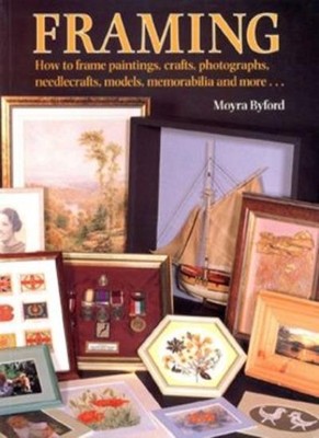 Framing: How to Frame Paintings, Prints, Photographs, Needlecrafts, Papercraft,