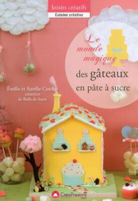 Le monde magique des gâteaux en pâte à sucre - Emilie & Aurélie Ceschia	Créapass